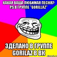 какая ваша любимая песня? p.s.в группе "gorillaz" зделано в группе gorilaz в вк