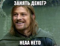 занять денег? неаа нетd