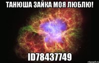 танюша зайка моя люблю! id78437749