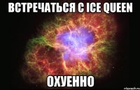 встречаться с ice queen охуенно