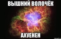 вышний волочёк ахуенен