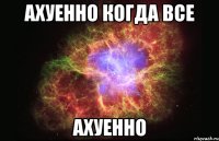 ахуенно когда все ахуенно