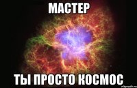 мастер ты просто космос