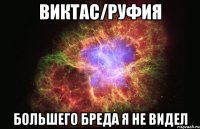 виктас/руфия большего бреда я не видел