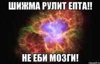 шижма рулит епта!! не еби мозги!