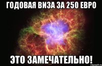 годовая виза за 250 евро это замечательно!