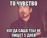 то чувство когда саша тебе не пишет 5 дней