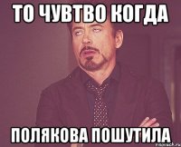 то чувтво когда полякова пошутила