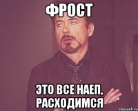 фрост это все наеп, расходимся