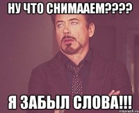 ну что снимааем??? я забыл слова!!!