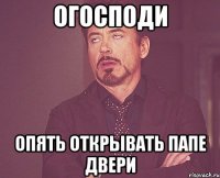 огосподи опять открывать папе двери