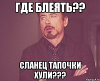 где блеять?? сланец тапочки хули???