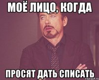 моё лицо, когда просят дать списать