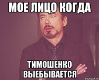 мое лицо когда тимошенко выебывается