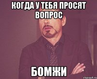 когда у тебя просят вопрос бомжи