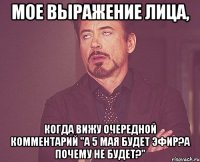 мое выражение лица, когда вижу очередной комментарий "а 5 мая будет эфир?а почему не будет?"