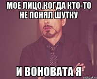 мое лицо,когда кто-то не понял шутку и воновата я