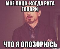 моё лицо, когда рита говори: что я опозорюсь