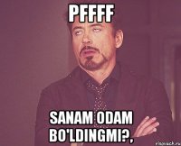 pffff sanam odam bo'ldingmi?,