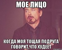 мое лицо когда моя тощая подруга говорит,что худеет