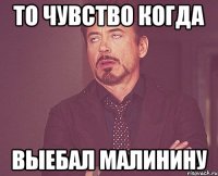 то чувство когда выебал малинину