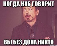 когда нуб говорит вы без дона никто