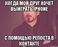 когда мой друг хочет выиграть iphone с помощью репоста в контакте