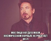  мое лицо когда в моем космическом корабле не работает wi-fi