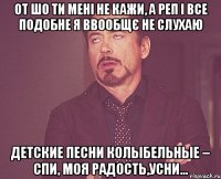 от шо ти мені не кажи, а реп і все подобне я ввообщє не слухаю детские песни колыбельные – спи, моя радость,усни...