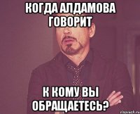 когда алдамова говорит к кому вы обращаетесь?