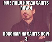 моё лицо,когда saints row 4 похожая на saints row 3