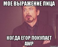 мое выражение лица когда егор покупает awp