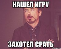 нашел игру захотел срать