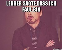 lehrer sagte,dass ich faul bin 