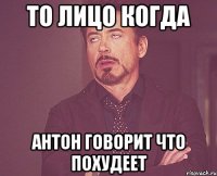 то лицо когда антон говорит что похудеет