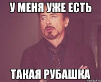 у меня уже есть такая рубашка