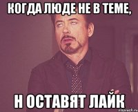 когда люде не в теме, н оставят лайк