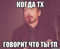 когда тх говорит что ты тп