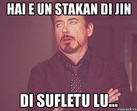 hai e un stakan di jin di sufletu lu...