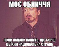 моє обличчя коли кацапи кажуть, що борщ це їхня національна страва