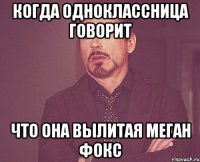 когда одноклассница говорит что она вылитая меган фокс