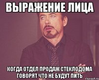 выражение лица когда отдел продаж стеклодома говорят что не будут пить