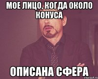 мое лицо, когда около конуса описана сфера