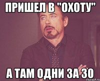 пришел в "охоту" а там одни за 30