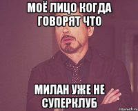 моё лицо когда говорят что милан уже не суперклуб