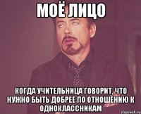 моё лицо когда учительница говорит, что нужно быть добрее по отношению к одноклассникам