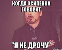 когда осипенко говорит "я не дрочу"