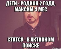 дети - родион 2 года, максим 4 мес статсу - в активном поиске