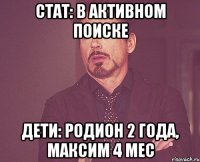 стат: в активном поиске дети: родион 2 года, максим 4 мес