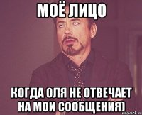 моё лицо когда оля не отвечает на мои сообщения)